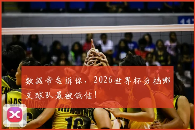 数据帝告诉你，2026世界杯分档哪支球队最被低估！