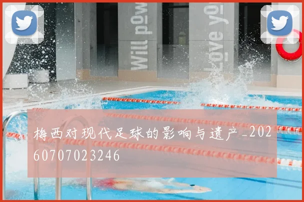 梅西对现代足球的影响与遗产_20260707023246