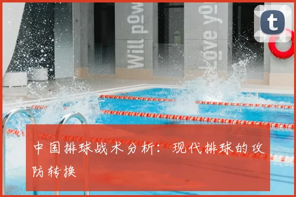 中国排球战术分析：现代排球的攻防转换