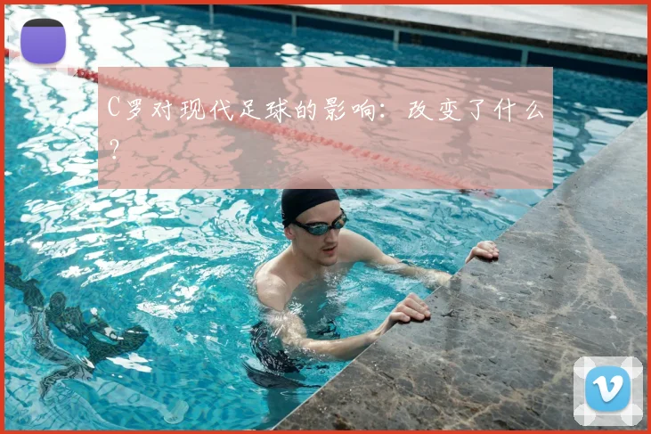 C罗对现代足球的影响：改变了什么？