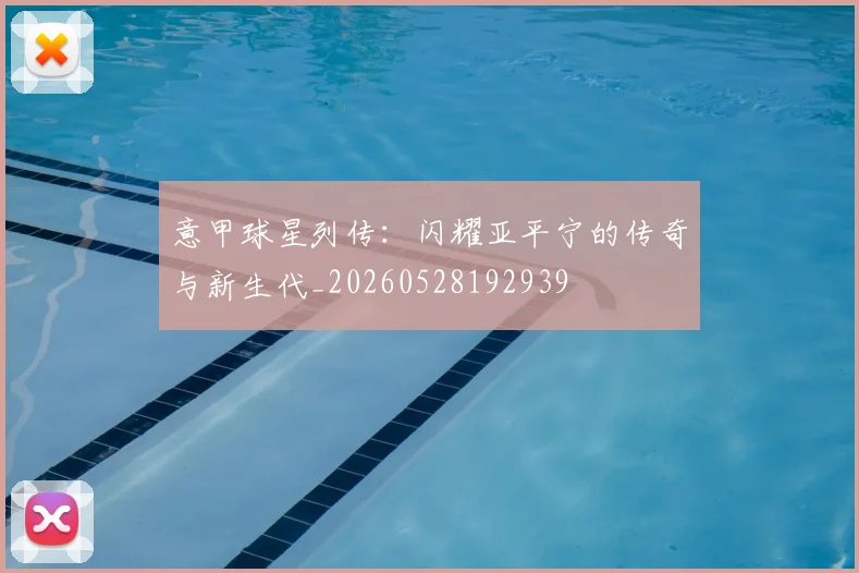 意甲球星列传：闪耀亚平宁的传奇与新生代_20260528192939