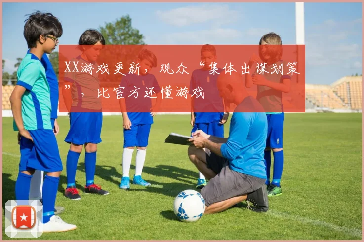 XX游戏更新，观众“集体出谋划策”，比官方还懂游戏