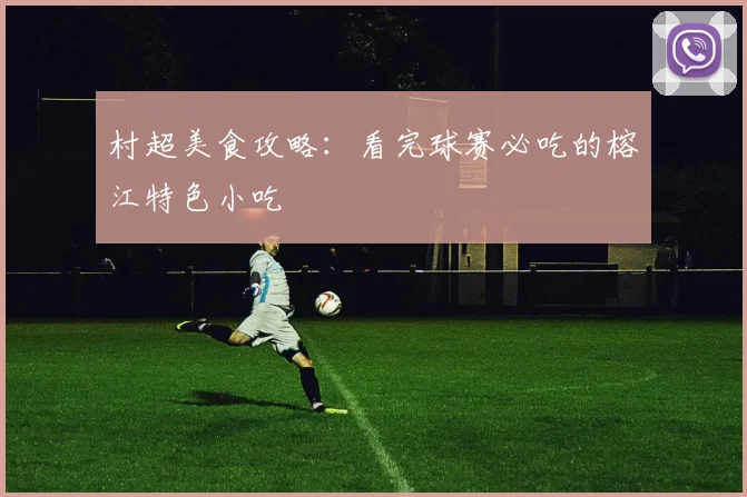 村超美食攻略:看完球赛必吃的榕江特色小吃